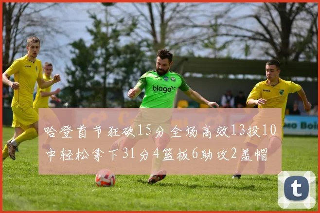 哈登首节狂砍15分全场高效13投10中轻松拿下31分4篮板6助攻2盖帽