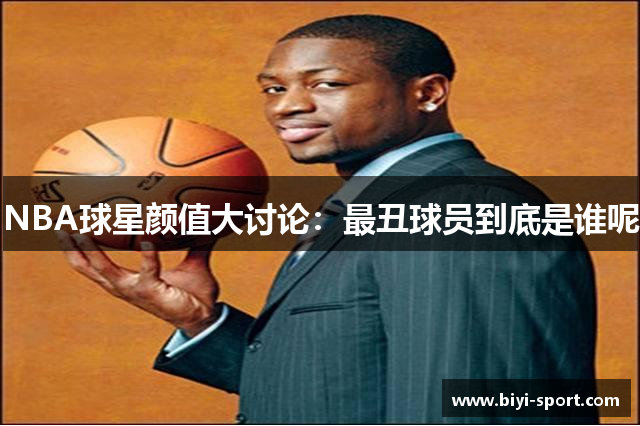 NBA球星颜值大讨论：最丑球员到底是谁呢