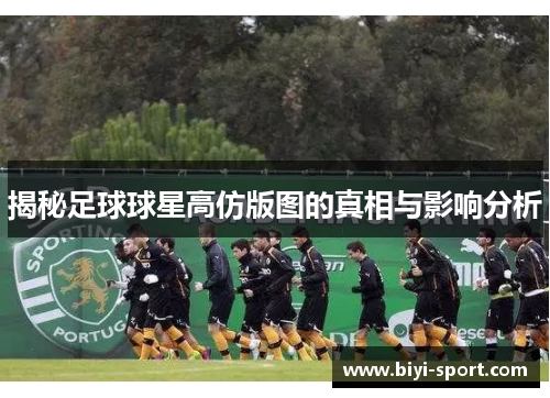 揭秘足球球星高仿版图的真相与影响分析