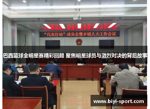 巴西篮球全明星赛精彩回顾 聚焦明星球员与激烈对决的背后故事